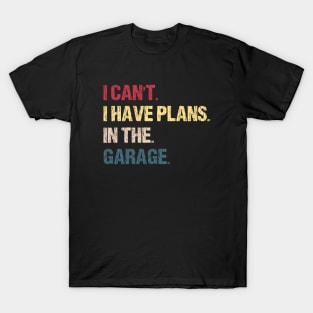 I Can't I Have Plans In The Garage Car Mechanic T-Shirt